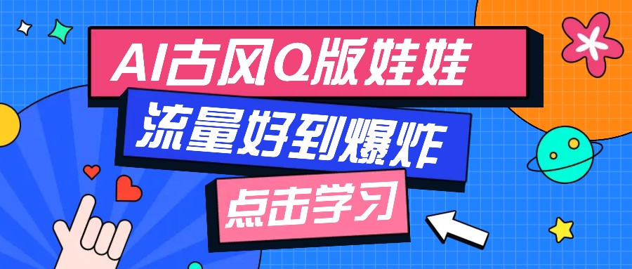 利用AI制做Q版古风娃娃视频，只需三步新手也能做出流量好到爆（附教程+提示…-一起网创