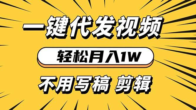（13523期）轻松月入1W 不用写稿剪辑 一键视频代发 新手小白也能轻松操作-一起网创