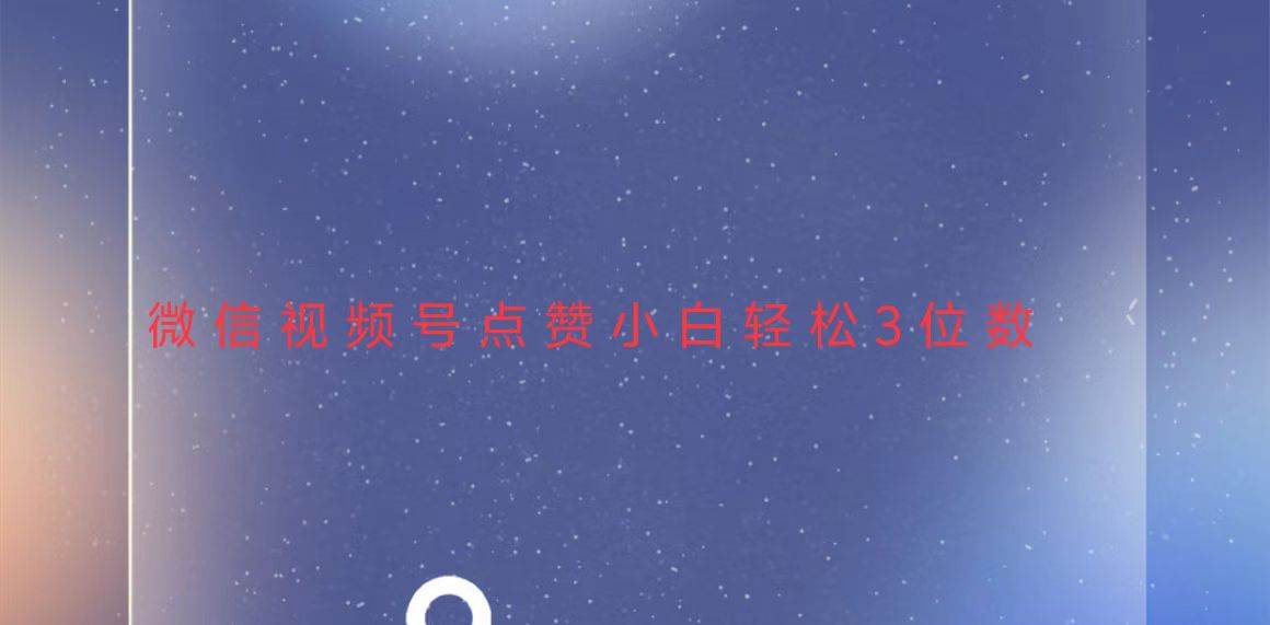 （13613期）视频号点赞最新玩法，小白轻松日入三位数-一起网创