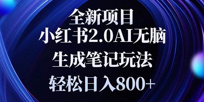 （13617期）全新小红书2.0无脑生成笔记玩法轻松日入800+小白新手简单上手操作-一起网创