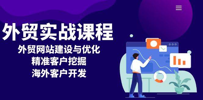 （13698期）外贸实战课程：外贸网站建设与优化，精准客户挖掘，海外客户开发-一起网创
