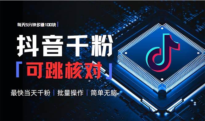 （13704期）抖音跳核对涨千粉，每天5分钟多赚100元，可批量操作，简单无脑有手就行-一起网创