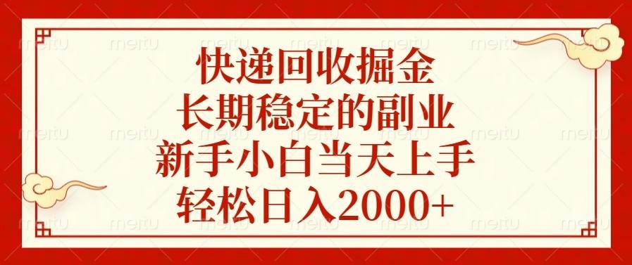 （13731期）快递回收掘金，长期稳定的副业，新手小白当天上手，轻松日入2000+-一起网创