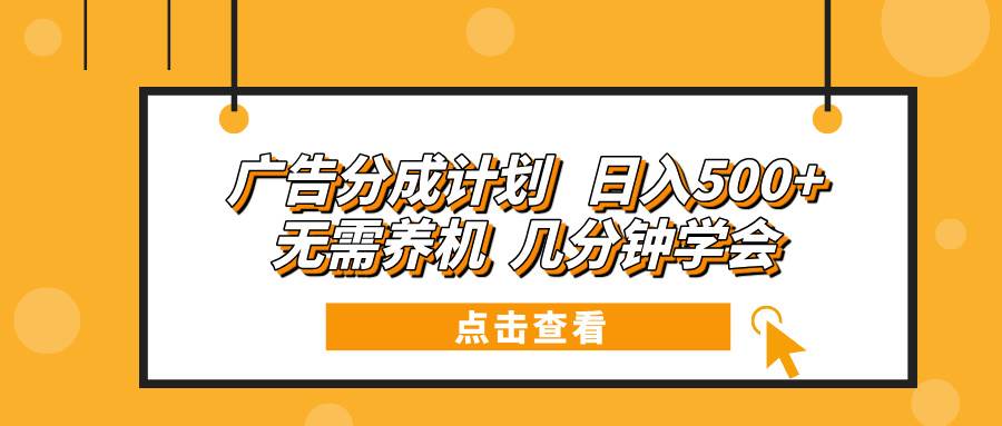 （13741期）广告分成计划 日入500+ 无需养机 几分钟学会-一起网创