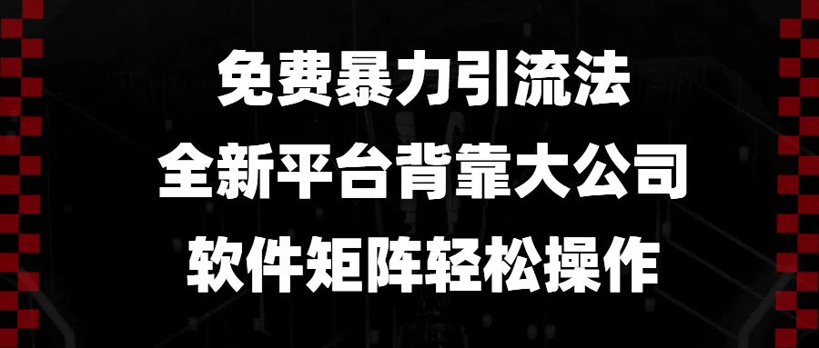 （13745期）免费暴力引流法，全新平台，背靠大公司，软件矩阵轻松操作-一起网创