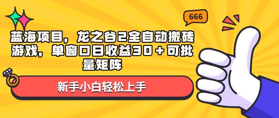 （13769期）蓝海项目，龙之谷2全自动搬砖游戏，单窗口日收益30＋可批量矩阵-一起网创