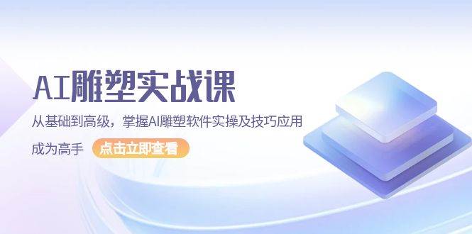 （13790期）AI 雕塑实战课，从基础到高级，掌握AI雕塑软件实操及技巧应用，成为高手-一起网创