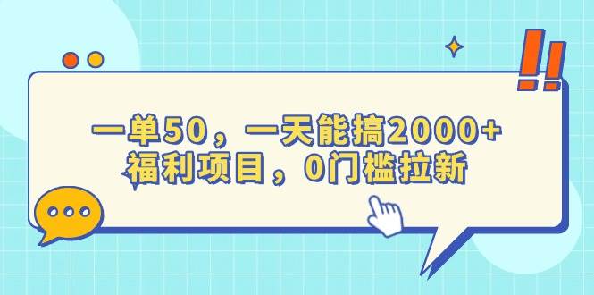 （13812期）一单50，一天能搞2000+，福利项目，0门槛拉新-一起网创