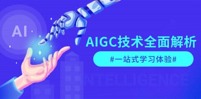 （13820期）AIGC技术全面解析，从指令优化到生活应用，再到商业落地，一站式学习体验-一起网创