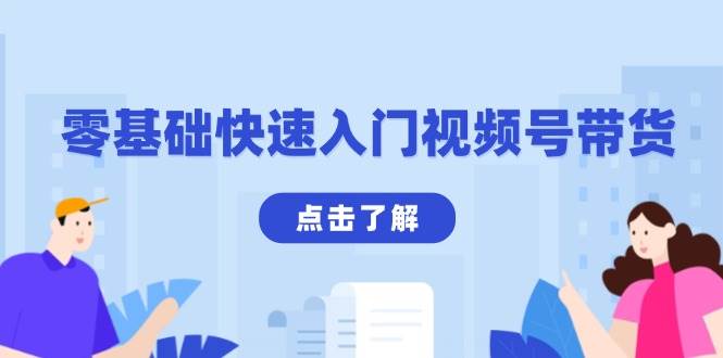 （13850期）零基础快速入门视频号带货：学会用剪映制作爆款视频，助你变现收益翻倍-一起网创