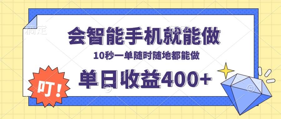 （13861期）会智能手机就能做，十秒钟一单，有手机就行，随时随地可做单日收益400+-一起网创