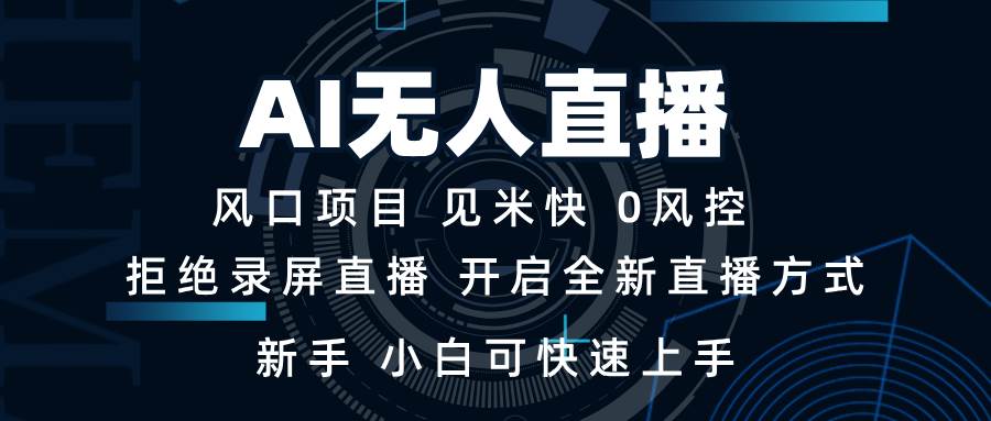 （13893期）AI无人直播技术 单日收益1000+ 新手，小白可快速上手-一起网创