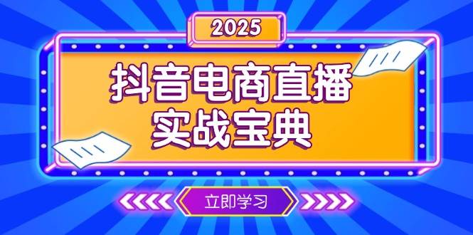 （13912期）抖音电商直播实战宝典，从起号到复盘，全面解析直播间运营技巧-一起网创