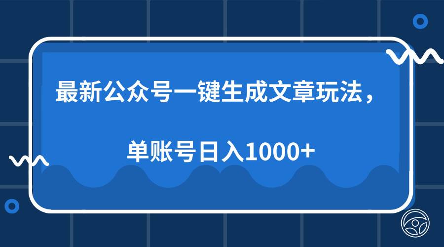 （13908期）最新公众号AI一键生成文章玩法，单帐号日入1000+-一起网创