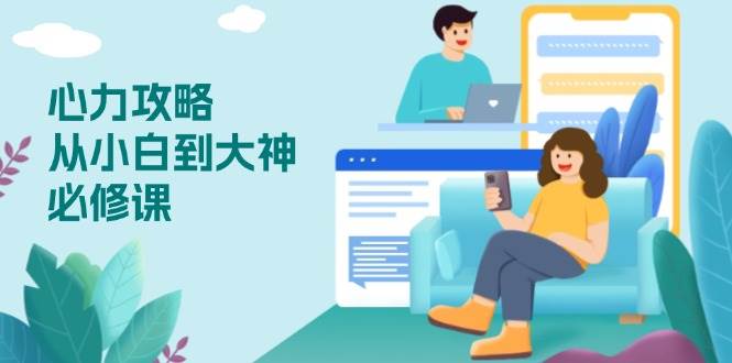 （13913期）心力 攻略，从小白到大神必修课，技能与心力独立，助你自信从容面对挑战-一起网创