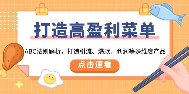 （13916期）打造高盈利 菜单：ABC法则解析，打造引流、爆款、利润等多维度产品-一起网创
