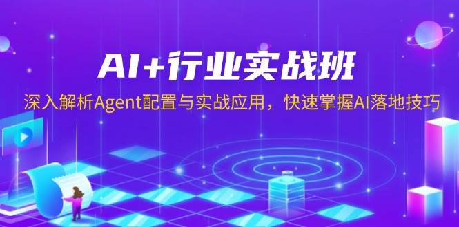 （13917期）AI+行业实战班，深入解析Agent配置与实战应用，快速掌握AI落地技巧-一起网创