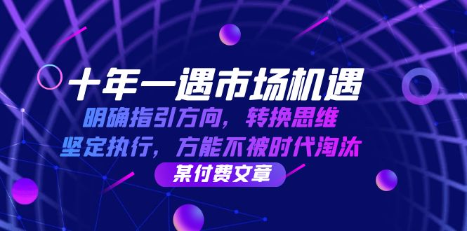 十年一遇市场机遇，明确指引方向，转换思维，坚定执行，方能不被时代淘汰-一起网创
