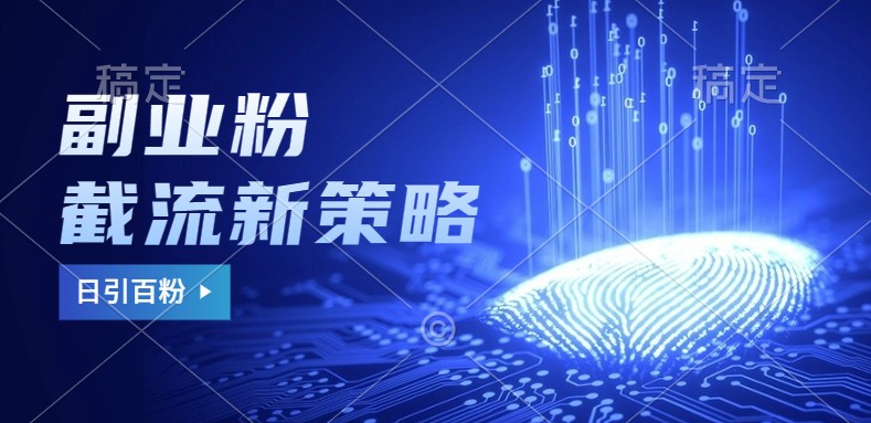 副业粉截流玩法与更新，不废号， 不封号。日引100+-一起网创
