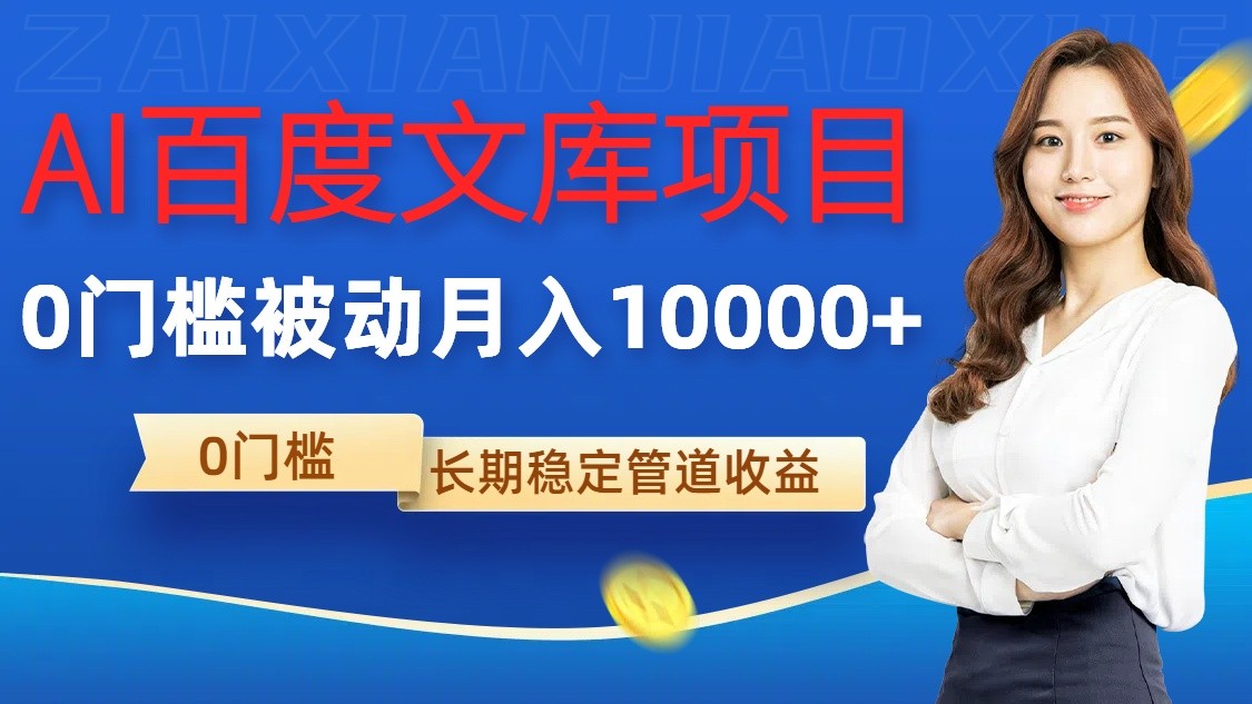 AI百度文库项目，零门槛，被动管道月入10000+-一起网创