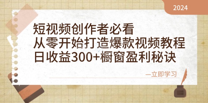 短视频创作者必看：从零开始打造爆款视频教程，日收益300+橱窗盈利秘诀-一起网创