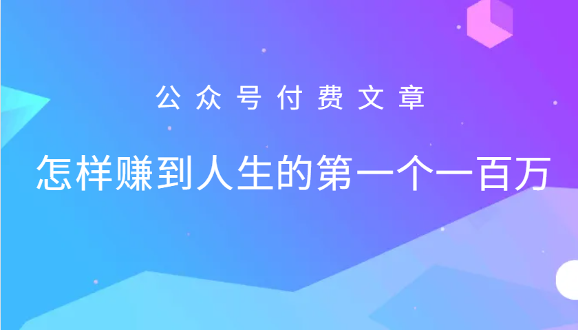 某公众号付费文章：怎么样才能赚到人生的第一个一百万-一起网创