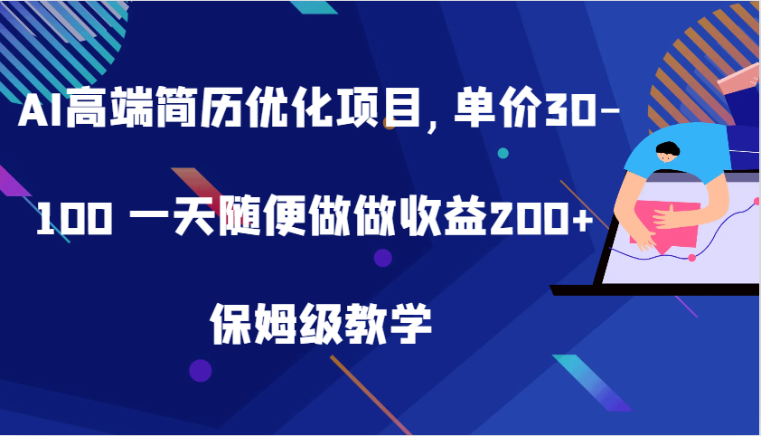 AI高端简历优化项目,单价30-100 一天随便做做收益200+ 保姆级教学-一起网创
