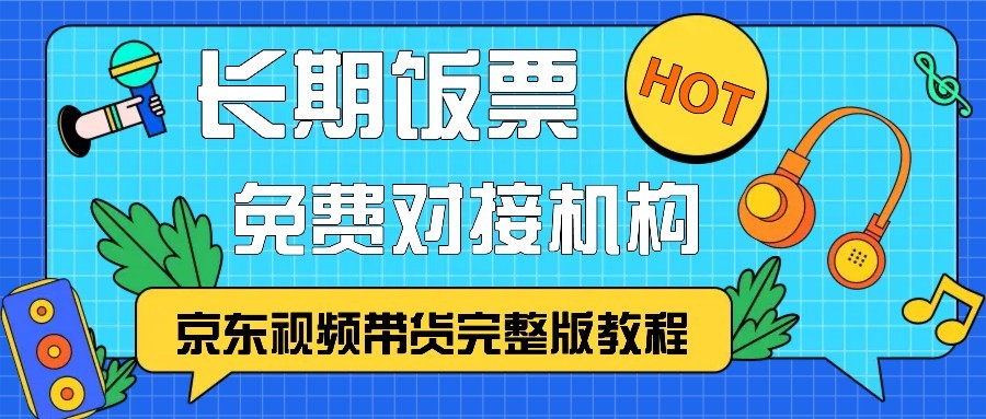 京东视频带货完整版教程，长期饭票、免费对接机构-一起网创