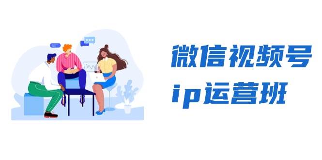 微信视频号ip运营班：特邀分享+CEO直播+精英分享，揭秘视频号变现秘诀-一起网创