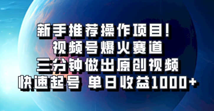 视频号爆火赛道，三分钟做出原创视频，快速起号，单日收益1000+-一起网创