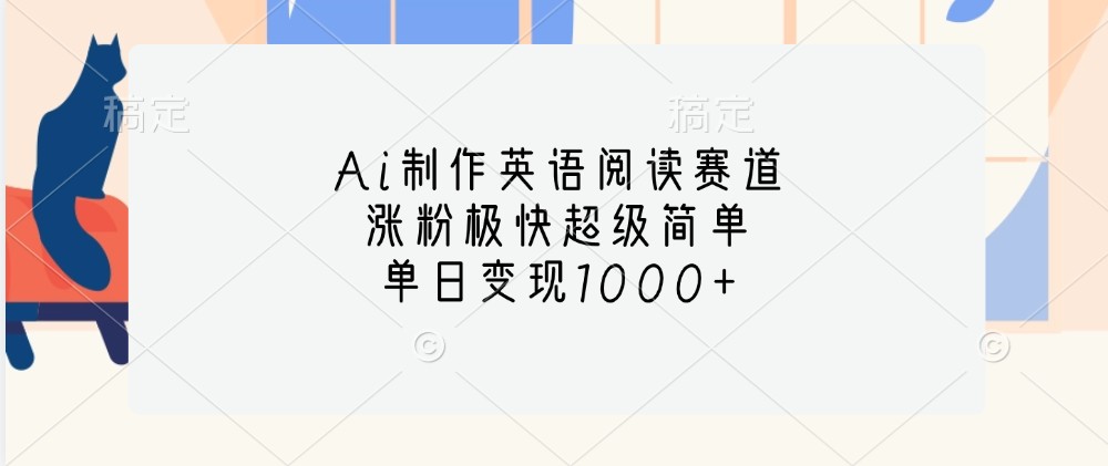 Ai制作英语阅读赛道，涨粉极快超级简单，单日变现1000+-一起网创