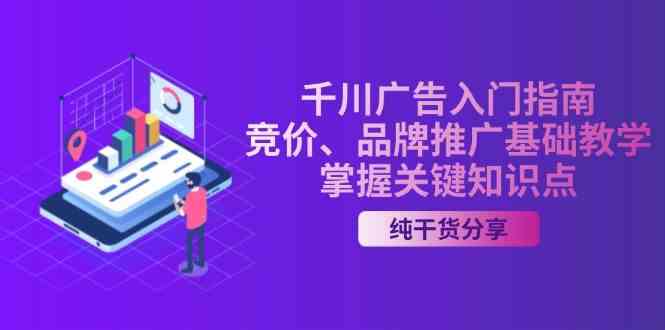 千川广告入门指南｜竞价、品牌推广基础教学，掌握关键知识点-一起网创