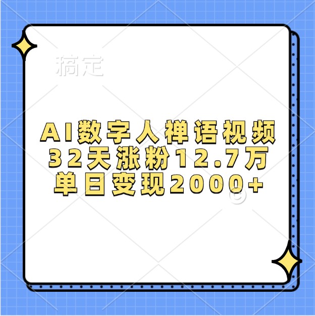 AI数字人禅语视频，32天涨粉12.7万，单日变现2000+-一起网创