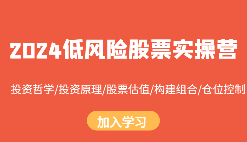 2024低风险股票实操营：投资哲学/投资原理/股票估值/构建组合/仓位控制-一起网创