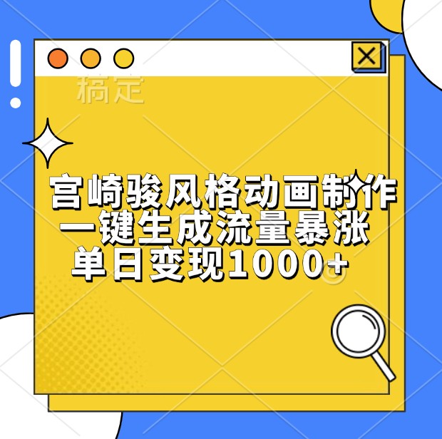 宫崎骏风格动画制作，一键生成流量暴涨，单日变现1000+-一起网创