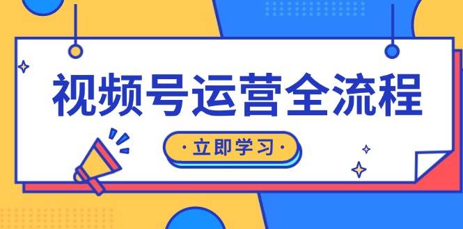 视频号运营全流程：起号方法、直播流程、私域建设及自然流与付费流运营-一起网创
