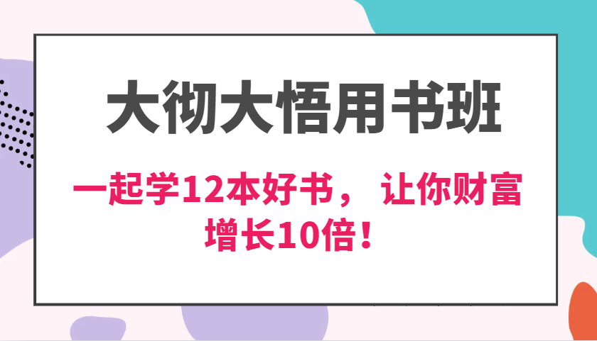 大彻大悟用书班，价值N万的课，一起学12本好书， 交付力创新提高3倍，财富增长10倍！-一起网创