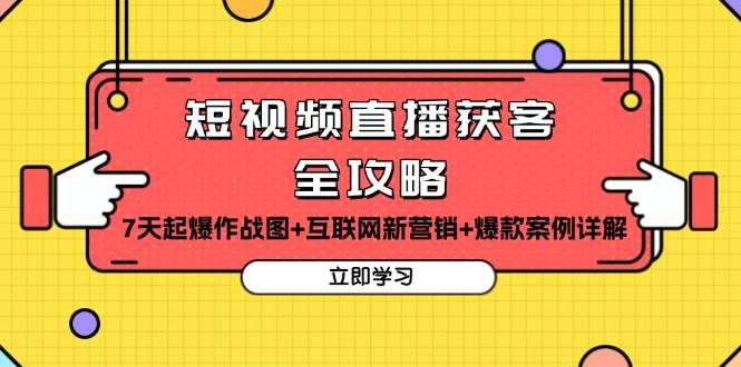 短视频直播获客全攻略：7天起爆作战图+互联网新营销+爆款案例详解-一起网创