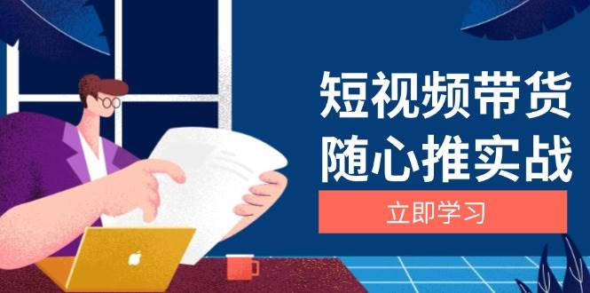 短视频带货随心推实战：涵盖选品到放量，详解涨粉、口碑分提升与广告逻辑-一起网创