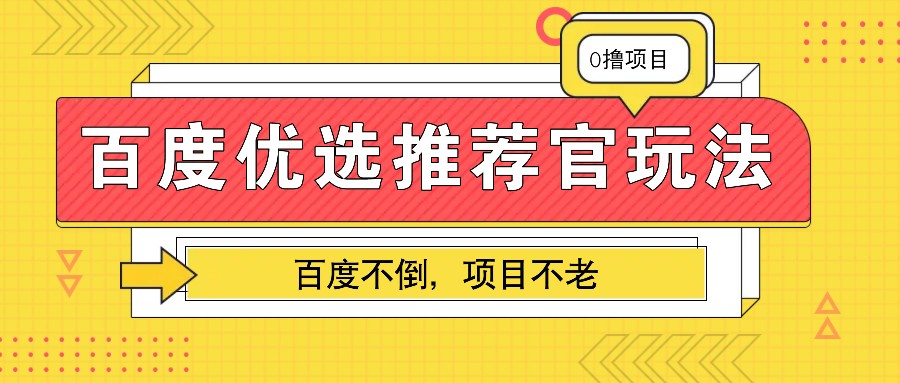 百度优选推荐官玩法，业余兼职做任务变现首选，百度不倒项目不老-一起网创