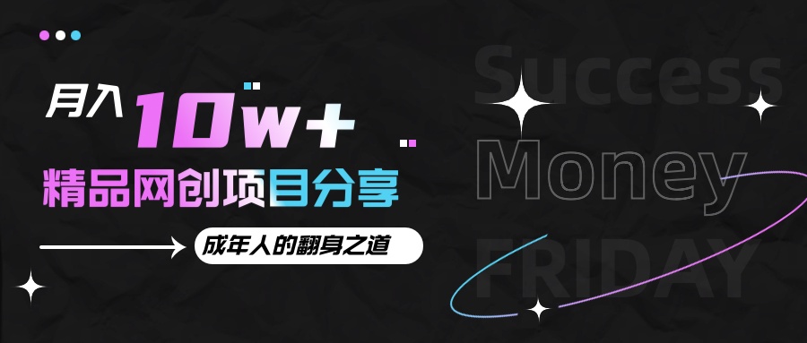 月入十万+的网创项目分享，成年人的最快翻身之道-一起网创