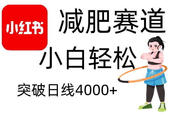 小红书减肥赛道，简单零成本，无需剪辑，不用动脑，小白轻松日利润4000+-一起网创
