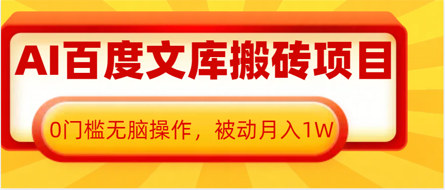 AI百度文库搬砖复制粘贴项目，0门槛无脑操作，被动月入1W+-一起网创