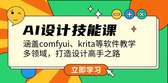 AI设计技能课，涵盖comfyui、krita等软件教学，多领域，打造设计高手之路-一起网创