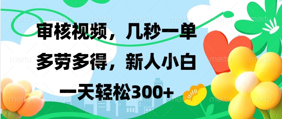 审核视频，几秒一单，多劳多得，新人小白一天轻松300+-一起网创