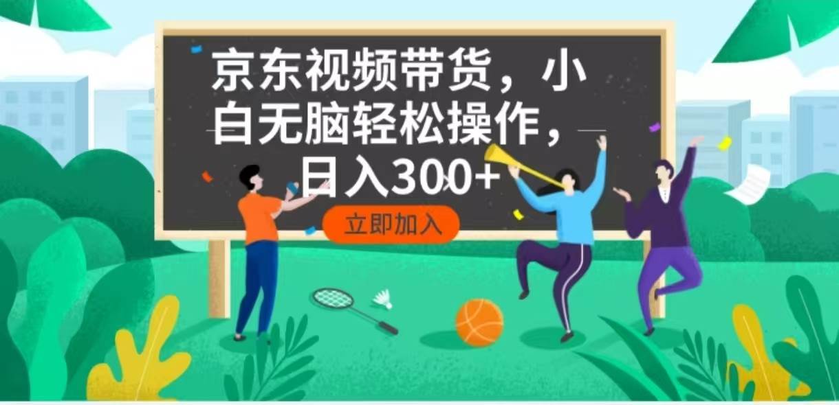 （14035期）京东短视频带货，小白无脑操作，每天五分钟，轻松日入300+-一起网创