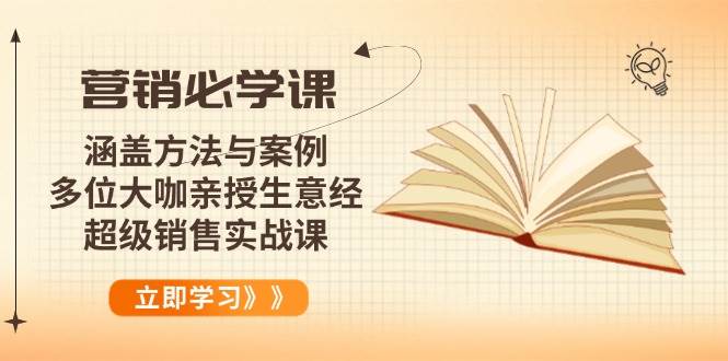 （14051期）营销必学课：涵盖方法与案例、多位大咖亲授生意经，超级销售实战课-一起网创