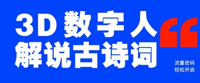 蓝海爆款！仅用一个AI工具，制作3D数字人解说古诗词，开启流量密码-一起网创
