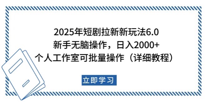 2025年短剧拉新新玩法，新手日入2000+，个人工作室可批量做【详细教程】-一起网创