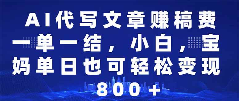 （14095期）AI代写文章赚稿费，一单一结小白，宝妈单日也能轻松日入500-1000＋-一起网创